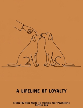 Paperback A Lifeline Of Loyalty: A Step-By-Step Guide To Training Your Psychiatric Service Dog Book