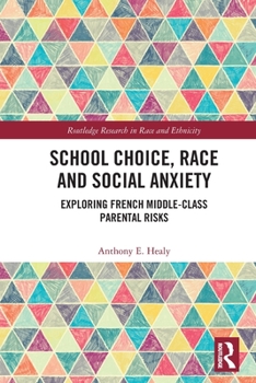 Paperback School Choice, Race and Social Anxiety: Exploring French Middle-Class Parental Risks Book