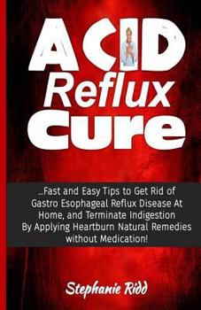 Paperback Acid Reflux Cure: Fast and Easy Tips to Get Rid of Gerd at Home by Applying Acid Reflux Natural Remedies Without Medication! Book