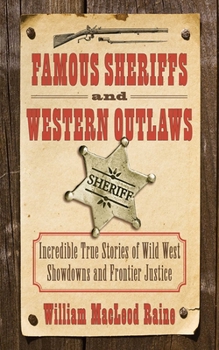 Paperback Famous Sheriffs and Western Outlaws: Incredible True Stories of Wild West Showdowns and Frontier Justice Book