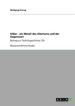 Paperback Silber - ein Metall des Altertums und der Gegenwart: Beitrag zur Technikgeschichte (15) [German] Book