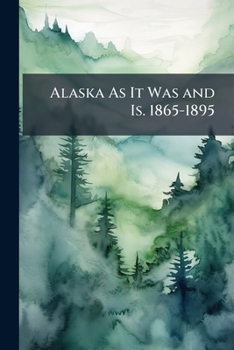 Paperback Alaska As It Was and Is. 1865-1895 Book
