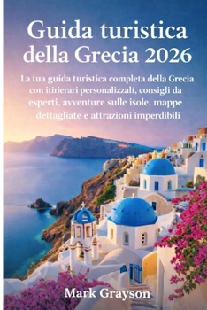 Guida turistica della Grecia 2026: La tua guida turistica completa della Grecia con itinerari personalizzati, consigli da esperti, avventure sulle ... e attrazioni imperdibili (Italian Edition)