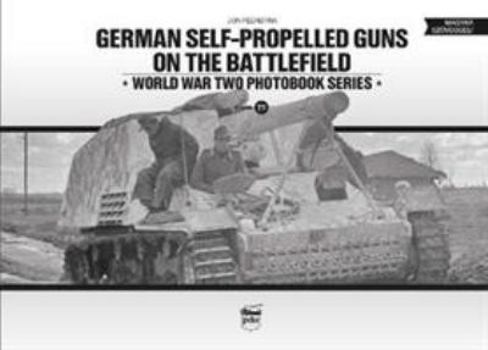 German Self-Propelled Guns on the Battlefield - Book #19 of the World War Two Photobook Series