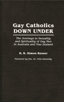 Hardcover Gay Catholics Down Under: The Journeys in Sexuality and Spirituality of Gay Men in Australia and New Zealand Book