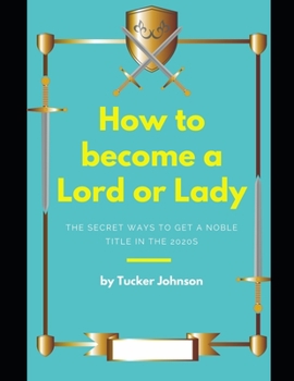Paperback How to Become a Lord or Lady: The Secret Ways to Get a Noble Title in the 2020s Book
