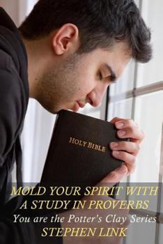 Paperback Mold Your Spirit with a Study in Proverbs: You Are the Potter's Clay Series Book