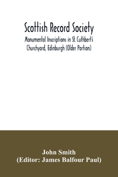 Scottish Record Society; Monumental Inscriptions In St. Cuthbert'S Churchyard, Edinburgh