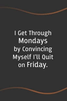 Paperback I Get Through Mondays by Convincing Myself I'll Quit on Friday: Funny Saying Blank Lined Notebook for Coworker - Perfect Employee Appreciation Gift Id Book