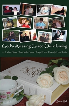 Paperback God's Amazing Grace Overflowing: 21 Ladies Share How God's Grace Helped Them Through Their Trials Book
