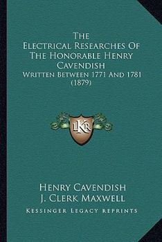 Paperback The Electrical Researches Of The Honorable Henry Cavendish: Written Between 1771 And 1781 (1879) Book