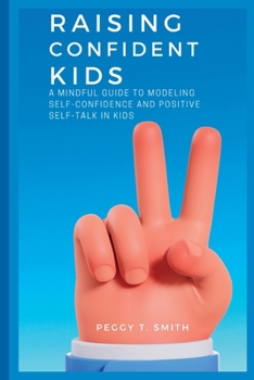 Paperback Raising Confident Kids: A Mindful Guide to Modeling Self-Confidence and Positive Self-Talk in kids Book