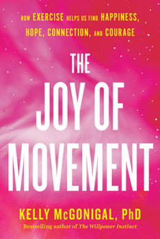 Hardcover The Joy of Movement: How Exercise Helps Us Find Happiness, Hope, Connection, and Courage Book