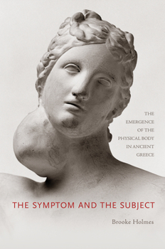 Hardcover The Symptom and the Subject: The Emergence of the Physical Body in Ancient Greece Book