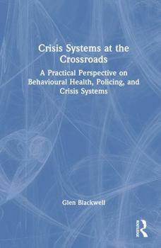 Crisis Systems at the Crossroads: A Practical Perspective on Behavioural Health, Policing, and Crisis Systems