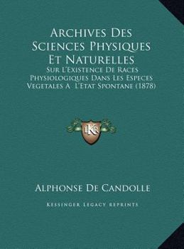 Archives Des Sciences Physiques Et Naturelles: Sur L'Existence De Races Physiologiques Dans Les Especes Vegetales A  L'Etat Spontane (1878)