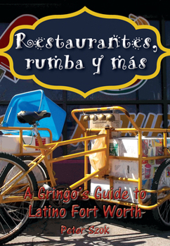 Paperback Restaurantes, Rumba Y Más: A Gringo's Guide to Latino Fort Worth Book