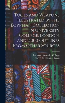 Tools and Weapons Illustrated by the Egyptian Collection in University College, London, and 2,000 Outlines from Other Sources