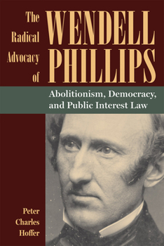 Paperback The Radical Advocacy of Wendell Phillips: Abolitionism, Democracy, and Public Interest Law Book