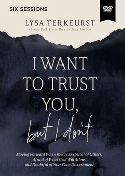 DVD I Want to Trust You, But I Don't Video Study: Moving Forward When You're Skeptical of Others, Afraid of What God Will Allow, and Doubtful of Your Own Book