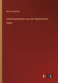 Paperback Arbeitergestalten aus den Bayerischen Alpen [German] Book