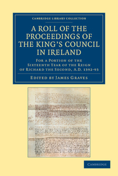 Paperback A Roll of the Proceedings of the King's Council in Ireland: For a Portion of the Sixteenth Year of the Reign of Richard the Second, AD 1392-93 Book