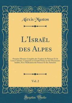 Hardcover L'Isra?l Des Alpes, Vol. 2: Premi?re Histoire Compl?te Des Vaudois Du Pi?mont Et de Leurs Colonies, Compos?e En Grande Partie Sur Des Documents In [French] Book