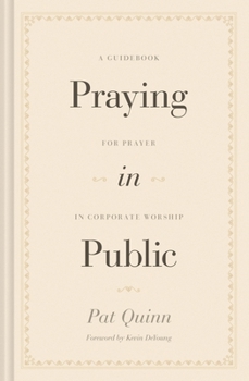 Hardcover Praying in Public: A Guidebook for Prayer in Corporate Worship Book