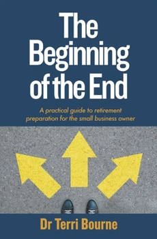 Paperback The Beginning of the End: A Practical Guide to Retirement Preparation for the Small Business Owner Book