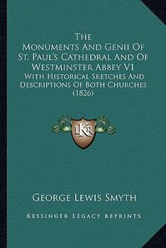 Paperback The Monuments And Genii Of St. Paul's Cathedral And Of Westminster Abbey V1: With Historical Sketches And Descriptions Of Both Churches (1826) Book