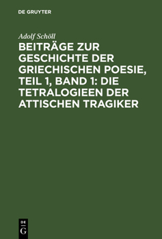 Hardcover Beiträge Zur Geschichte Der Griechischen Poesie, Teil 1, Band 1: Die Tetralogieen Der Attischen Tragiker [German] Book