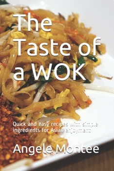 Paperback The Taste of a WOK: Quick and easy recipes with simple ingredients for Asian enjoyment Book