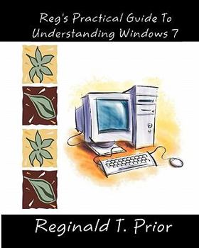Paperback Reg's Practical Guide To Understanding Windows 7 Book