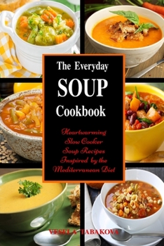 Paperback The Everyday Soup Cookbook: Heartwarming Slow Cooker Soup Recipes Inspired by the Mediterranean Diet: Healthy Recipes for Weight Loss Book