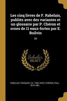 Paperback Les cinq livres de F. Rabelais, publiés avec des variantes et un glossaire par P. Chéron et ornes de 11 eaux-fortes par E. Boilvin: 05 [French] Book