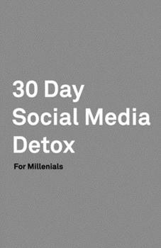 Paperback 30 Day Social Media Detox: Helping Millenials Take A 30-day Break From Social Media to Improve and Balance School, Peers, Hobbies, Family and Lif Book