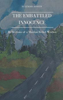 The Embattled Innocence: Recollections of a Muslim Relief Worker