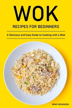 Paperback Wok Recipes for Beginners: A Delicious and Easy Guide to Cooking with a Wok Book