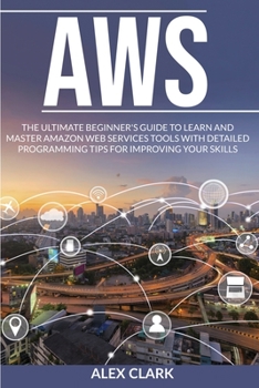 Paperback Aws: The ultimate beginner's guide to learn and master amazon web services tools with detailed programming tips for improvi Book