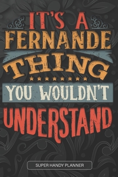 It's A Fernande Thing You Wouldn't Understand: Fernande Name Planner With Notebook Journal Calendar Personal Goals Password Manager & Much More, Perfect Gift For Fernande