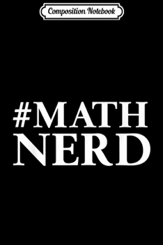 Composition Notebook: #MathNerd Math Nerd for Number Lovers and Math Teachers  Journal/Notebook Blank Lined Ruled 6x9 100 Pages