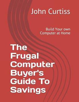 Paperback The Frugal Computer Buyer's Guide to Savings: Build Your own Computer at Home Book