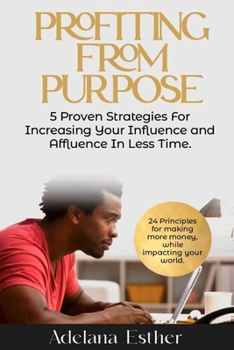 Paperback Profiting From Purpose: Five Proven Strategies For Increasing Your Influence and Affluence In Less Time Book
