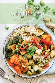 50 Fresh Salad Recipes: 50 Delicious and Easy To Make Recipes For A Healthy Diet