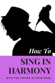 Paperback How to Sing in Harmony with the Voices in Your Head: (notebook) Book
