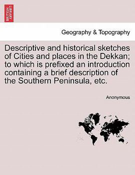 Paperback Descriptive and historical sketches of Cities and places in the Dekkan; to which is prefixed an introduction containing a brief description of the Sou Book