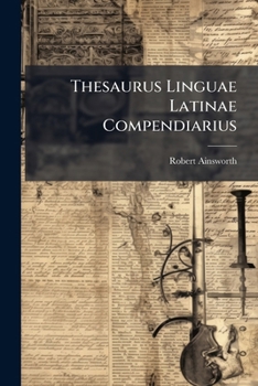 Paperback Thesaurus Linguae Latinae Compendiarius: Designed Chiefly For The Use Of The British Nations: In Two Volumes. The First Contains Two Parts. I. The Eng Book