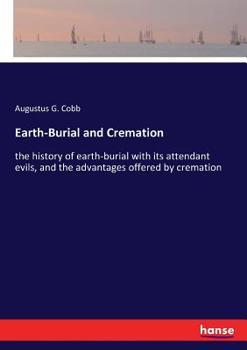 Paperback Earth-Burial and Cremation: the history of earth-burial with its attendant evils, and the advantages offered by cremation Book
