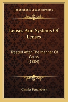 Lenses and Systems of Lenses: Treated After the Manner of Gauss