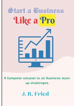 Paperback Start a Business Like a Pro: A Complete solution to all Business start-up challenges. Book